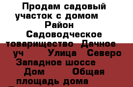 Продам садовый участок с домом.  › Район ­  Садоводческое товарищество “Дачное-2“, уч. 84 › Улица ­ Северо-Западное шоссе, 3 › Дом ­ 84 › Общая площадь дома ­ 19 › Площадь участка ­ 780 › Цена ­ 400 000 - Ростовская обл., Таганрог г. Недвижимость » Дома, коттеджи, дачи продажа   